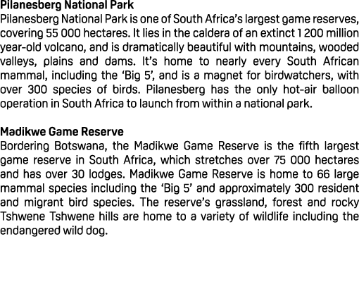 Pilanesberg National Park Pilanesberg National Park is one of South Africa’s largest game reserves, covering 55 000 h...