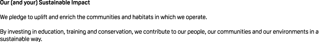 Our (and your) Sustainable Impact We pledge to uplift and enrich the communities and habitats in which we operate. By...