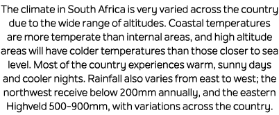 The climate in South Africa is very varied across the country due to the wide range of altitudes. Coastal temperature...