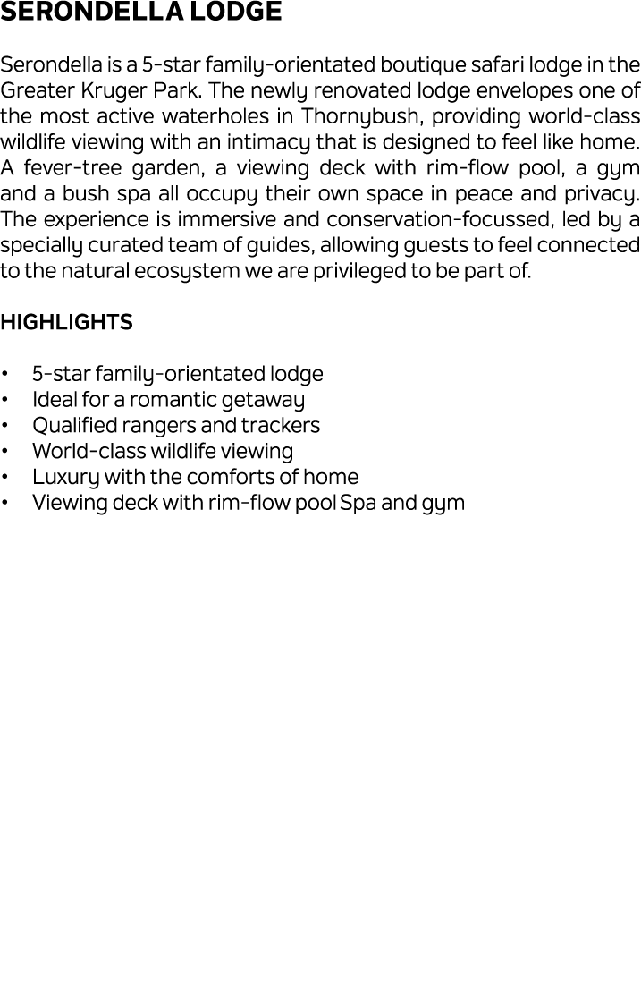 Serondella Lodge Serondella is a 5 star family orientated boutique safari lodge in the Greater Kruger Park. The newly...