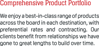 Comprehensive Product Portfolio We enjoy a best in class range of products across the board in each destination, with...