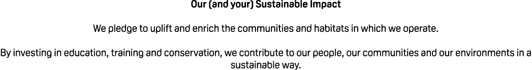Our (and your) Sustainable Impact We pledge to uplift and enrich the communities and habitats in which we operate. By...