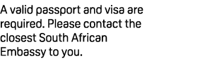 A valid passport and visa are required. Please contact the closest South African Embassy to you.
