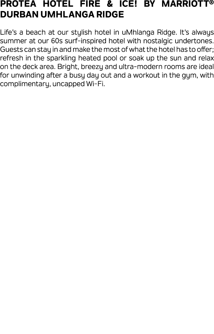 Protea Hotel Fire & Ice! by Marriott® Durban uMhlanga Ridge Life’s a beach at our stylish hotel in uMhlanga Ridge. It...