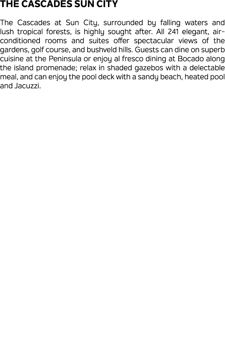 The Cascades Sun City The Cascades at Sun City, surrounded by falling waters and lush tropical forests, is highly sou...