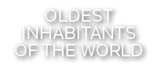 OLDEST INHABITANTS OF THE WORLD