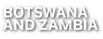 BOTSWANA AND ZAMBIA