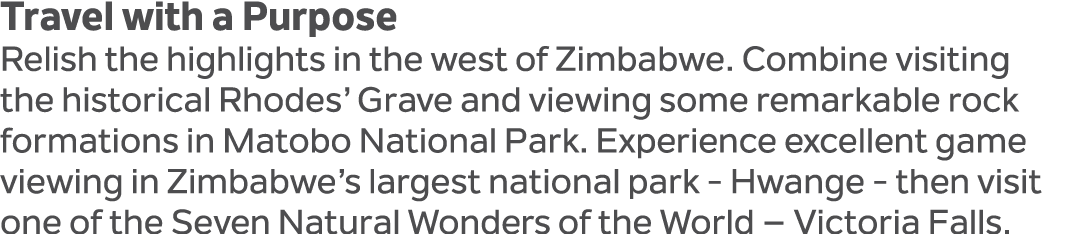 Travel with a Purpose Relish the highlights in the west of Zimbabwe. Combine visiting the historical Rhodes’ Grave an...