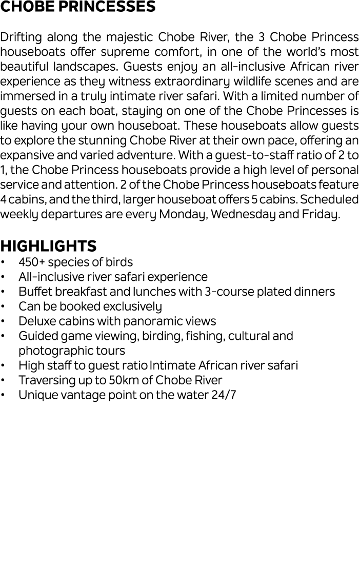 Chobe Princesses Drifting along the majestic Chobe River, the 3 Chobe Princess houseboats offer supreme comfort, in o...