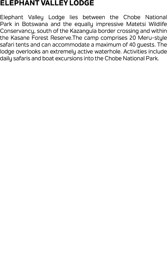 Elephant Valley Lodge Elephant Valley Lodge lies between the Chobe National Park in Botswana and the equally impressi...