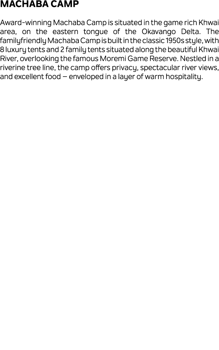 Machaba Camp Award winning Machaba Camp is situated in the game rich Khwai area, on the eastern tongue of the Okavang...