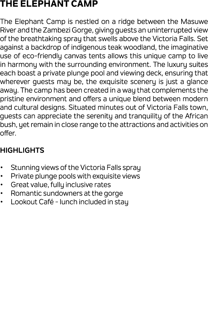 The Elephant Camp The Elephant Camp is nestled on a ridge between the Masuwe River and the Zambezi Gorge, giving gues...