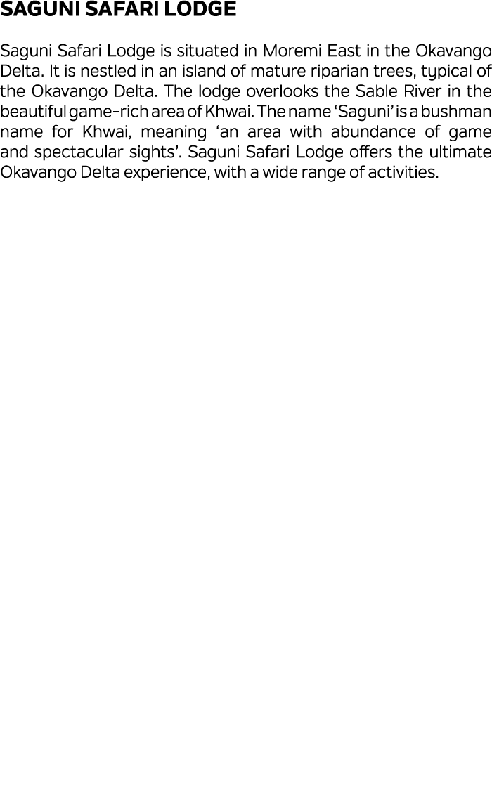 Saguni Safari Lodge Saguni Safari Lodge is situated in Moremi East in the Okavango Delta. It is nestled in an island ...