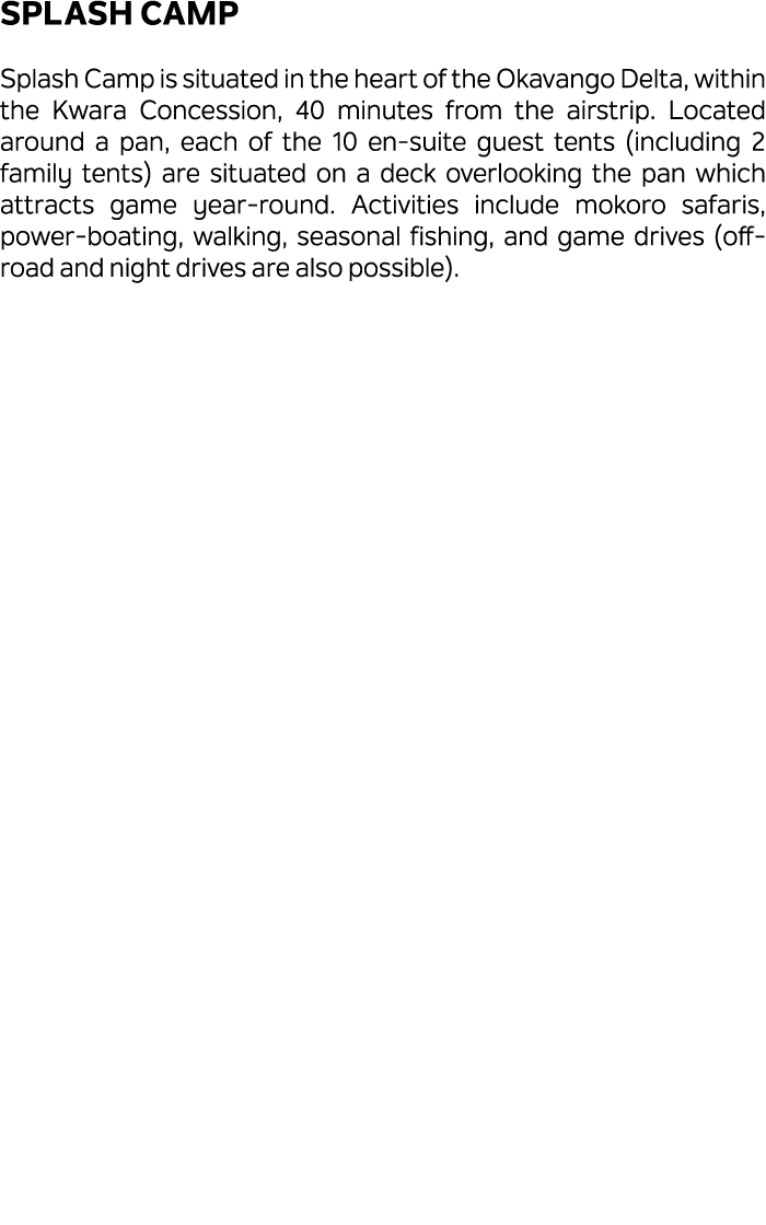 Splash Camp Splash Camp is situated in the heart of the Okavango Delta, within the Kwara Concession, 40 minutes from ...