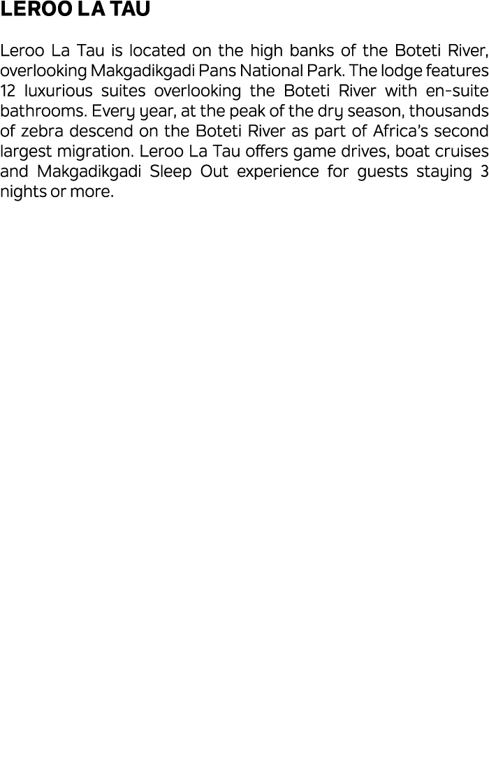 Leroo La Tau Leroo La Tau is located on the high banks of the Boteti River, overlooking Makgadikgadi Pans National Pa...
