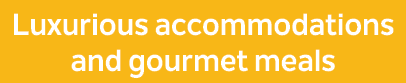Luxurious accommodations and gourmet meals