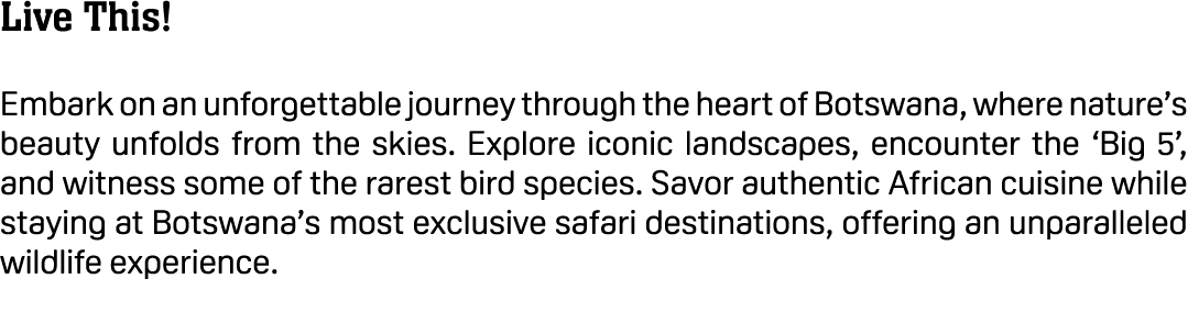 Live This! Embark on an unforgettable journey through the heart of Botswana, where nature’s beauty unfolds from the s...