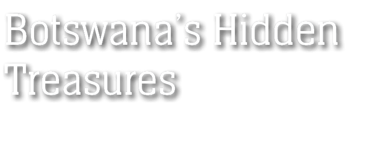Botswana’s Hidden Treasures 