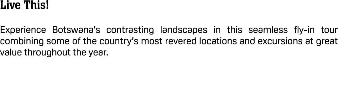 Live This! Experience Botswana’s contrasting landscapes in this seamless fly in tour combining some of the country’s ...