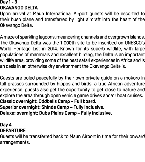 Day 1 3 OKAVANGO DELTA Upon arrival at Maun International Airport guests will be escorted to their bush plane and tra...