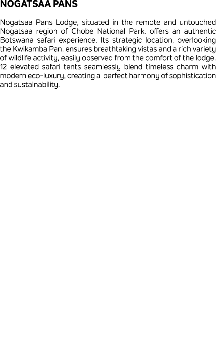 Nogatsaa Pans Nogatsaa Pans Lodge, situated in the remote and untouched Nogatsaa region of Chobe National Park, offer...