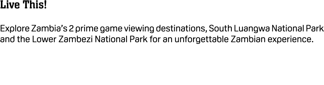 Live This! Explore Zambia’s 2 prime game viewing destinations, South Luangwa National Park and the Lower Zambezi Nati...