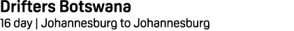 Drifters Botswana 16 day | Johannesburg to Johannesburg