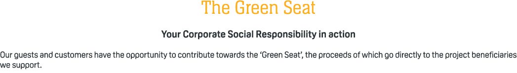 The Green Seat Your Corporate Social Responsibility in action Our guests and customers have the opportunity to contri...