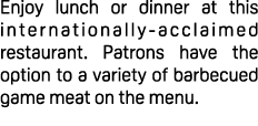 Enjoy lunch or dinner at this internationally acclaimed restaurant. Patrons have the option to a variety of barbecued...