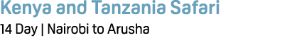Kenya and Tanzania Safari 14 Day | Nairobi to Arusha