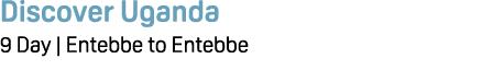 Discover Uganda 9 Day | Entebbe to Entebbe