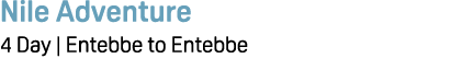 Nile Adventure 4 Day | Entebbe to Entebbe