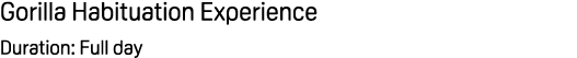 Gorilla Habituation Experience Duration: Full day
