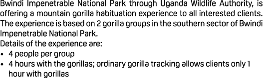 Bwindi Impenetrable National Park through Uganda Wildlife Authority, is offering a mountain gorilla habituation exper...