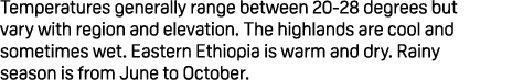 Temperatures generally range between 20 28 degrees but vary with region and elevation. The highlands are cool and som...