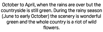 October to April, when the rains are over but the countryside is still green. During the rainy season (June to early ...