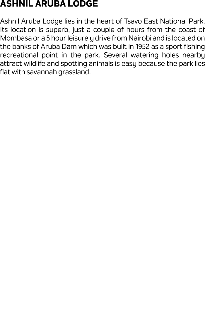 Ashnil Aruba Lodge Ashnil Aruba Lodge lies in the heart of Tsavo East National Park. Its location is superb, just a c...