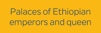 Palaces of Ethiopian emperors and queen