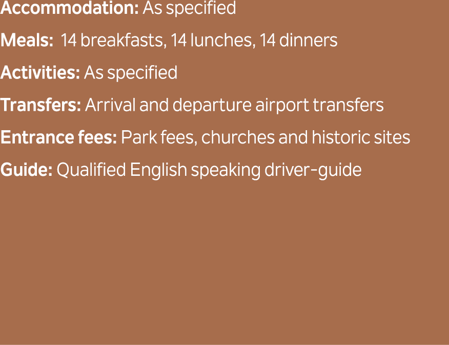 Accommodation: As specified Meals: 14 breakfasts, 14 lunches, 14 dinners Activities: As specified Transfers: Arrival ...