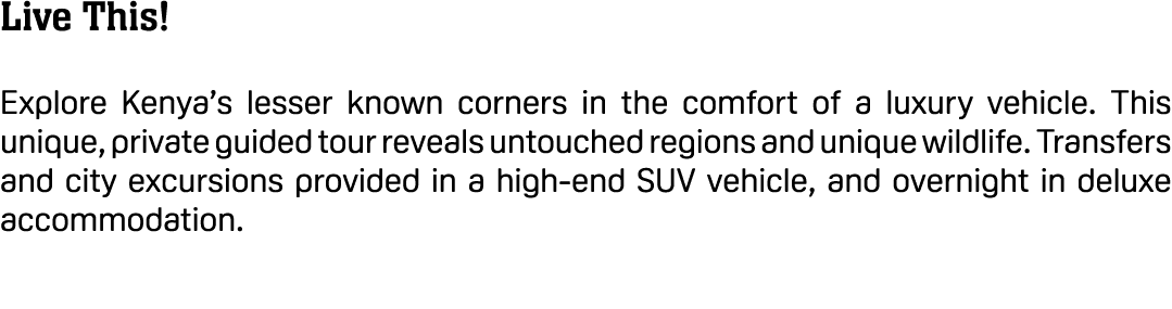 Live This! Explore Kenya’s lesser known corners in the comfort of a luxury vehicle. This unique, private guided tour ...