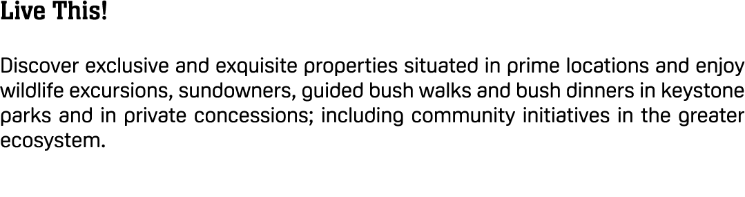 Live This! Discover exclusive and exquisite properties situated in prime locations and enjoy wildlife excursions, sun...