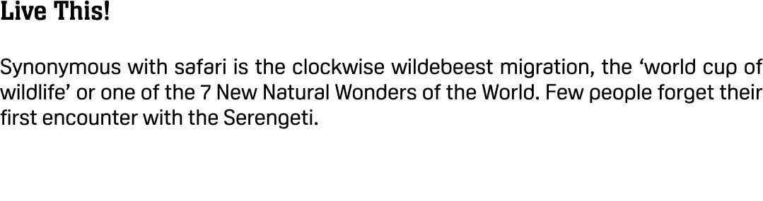 Live This! Synonymous with safari is the clockwise wildebeest migration, the ‘world cup of wildlife’ or one of the 7 ...