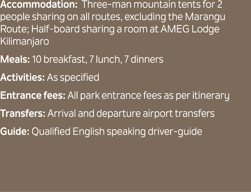 Accommodation: Three man mountain tents for 2 people sharing on all routes, excluding the Marangu Route; Half board s...
