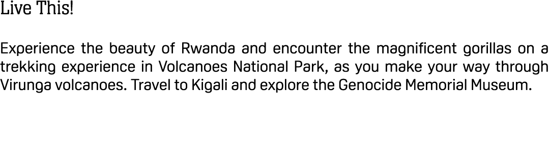 Live This! Experience the beauty of Rwanda and encounter the magnificent gorillas on a trekking experience in Volcano...