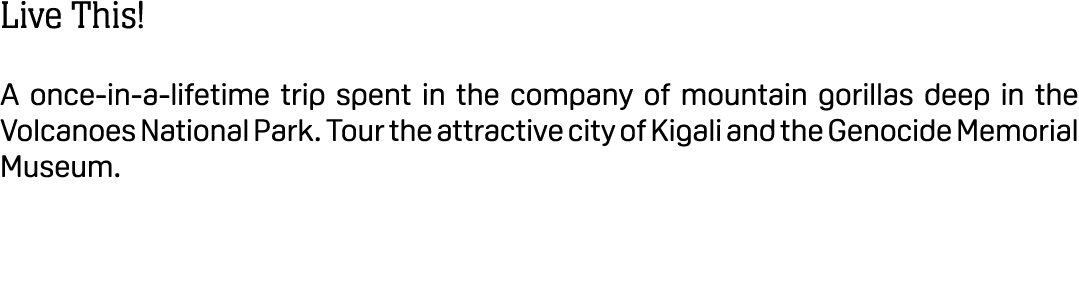 Live This! A once in a lifetime trip spent in the company of mountain gorillas deep in the Volcanoes National Park. T...