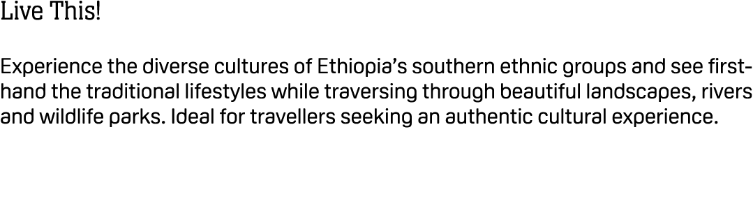 Live This! Experience the diverse cultures of Ethiopia’s southern ethnic groups and see first hand the traditional li...