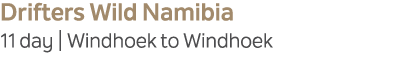 Drifters Wild Namibia 11 day | Windhoek to Windhoek