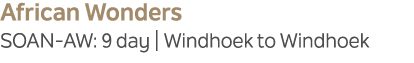 African Wonders SOAN AW: 9 day | Windhoek to Windhoek