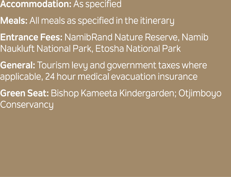 Accommodation: As specified Meals: All meals as specified in the itinerary Entrance Fees: NamibRand Nature Reserve, N...