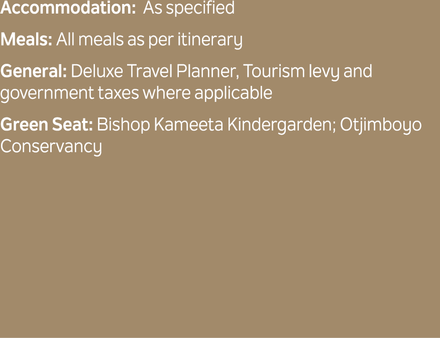 Accommodation: As specified Meals: All meals as per itinerary General: Deluxe Travel Planner, Tourism levy and govern...